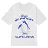 Wees Geduldig Ik Heb Autisme Grappige Meme T-shirt Mannen Vrouwen Mode T-shirts Korte Mouwen Casual Katoenen T-shirt Harajuku Tops