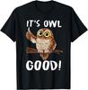 It's Owl Good - Funny Owl Saying For Owl Lovers T-Shirt