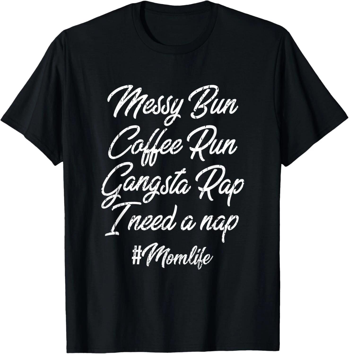 Messy Bun Coffee Run Gangsta Rap I Need A Nap Mom Life Gift Unisex T-Shirt L