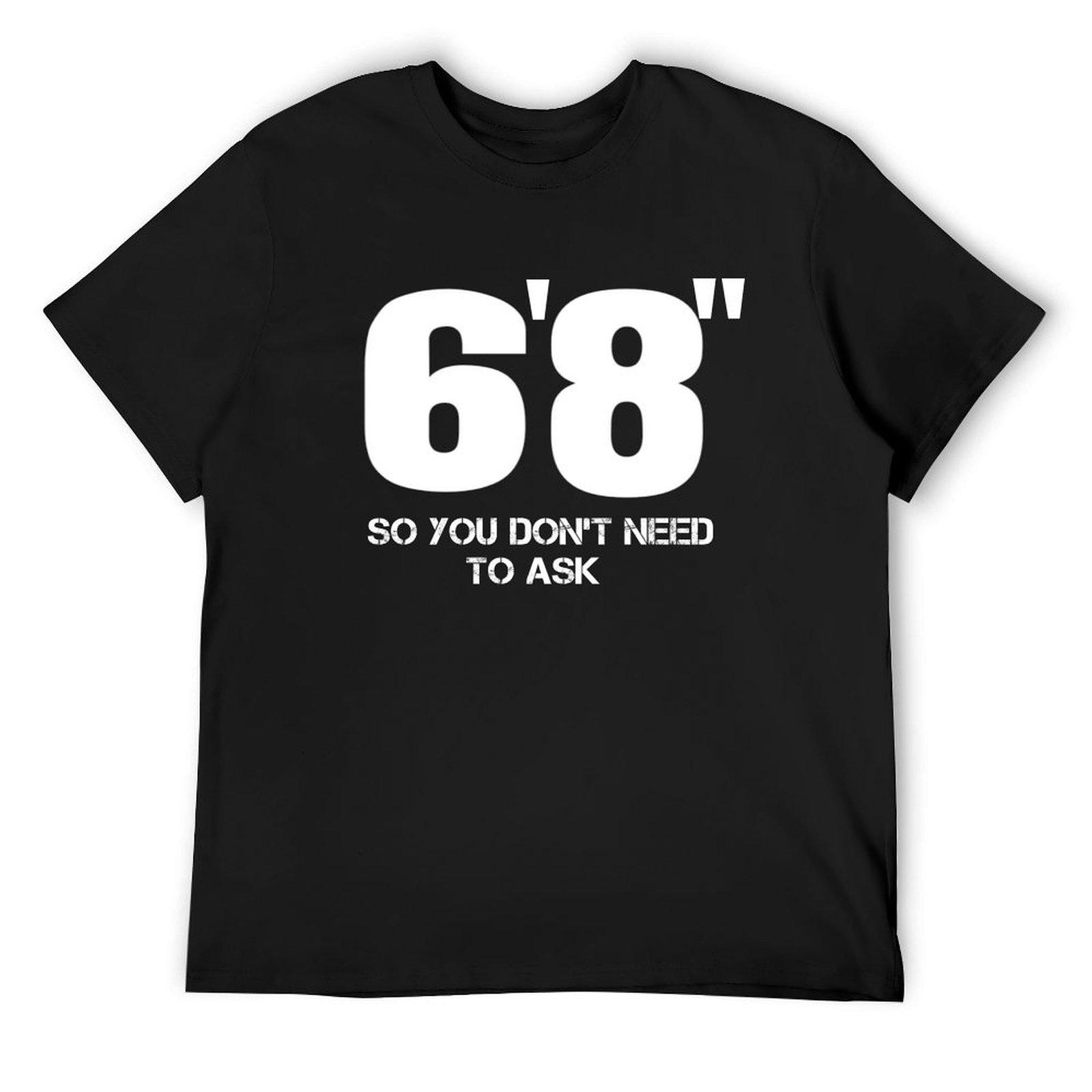 

6 8 Теперь Вам Не Нужно Спрашивать Смешная Футболка для Человека Ростом 6 футов 8 дюймов Футболка на заказ больших размеров мужские футболки с графикой 4XL