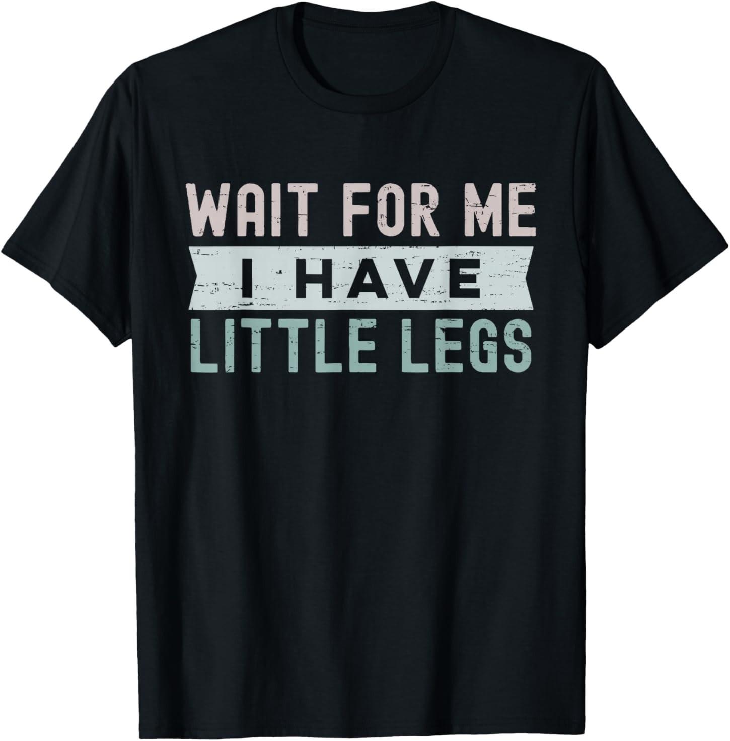 Retro Vintage Funny Wait For Me I Have Little Legs T-Shirt S