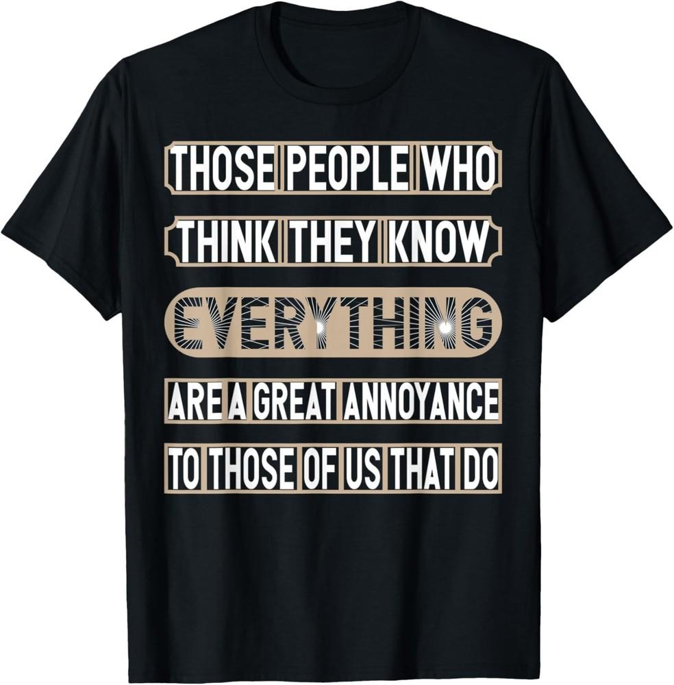 People Who Think They Know Everything - Funny Saying Gift T-Shirt Unisex T-Shirt L