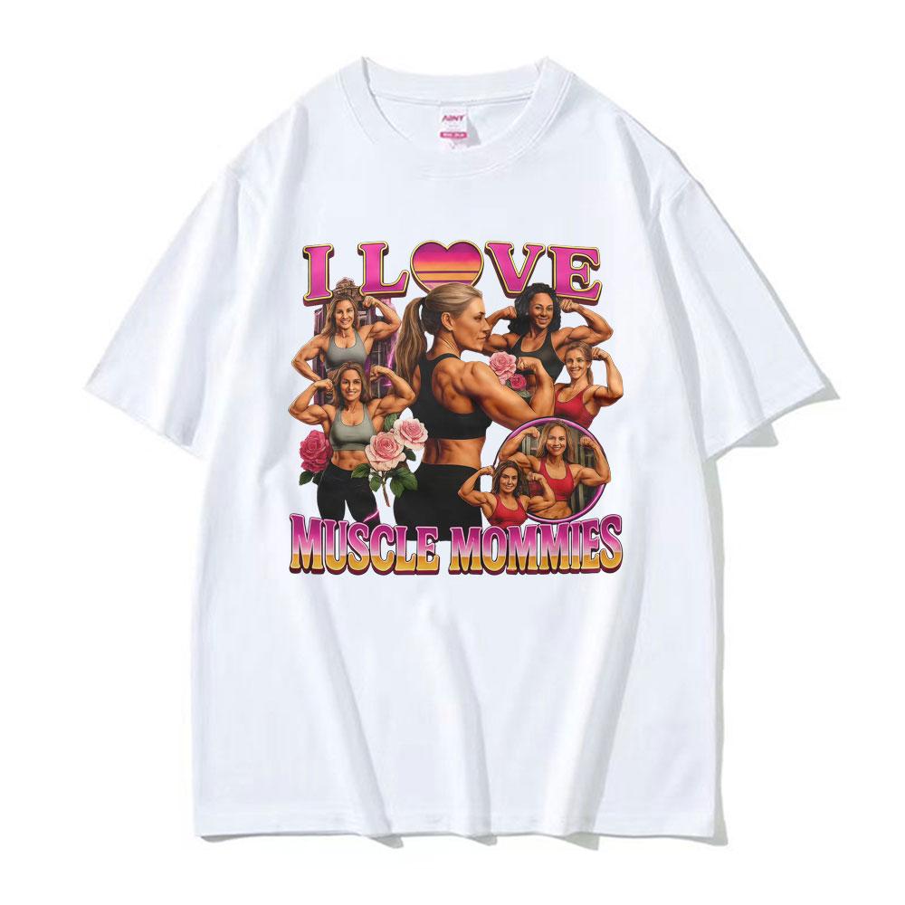 I Love Muscle Mommies Funny Tshirt Gym Fitness Mommy Lifter Meme T Shirts Men Women Fashion Vintage Cotton Short Sleeve T Shirt