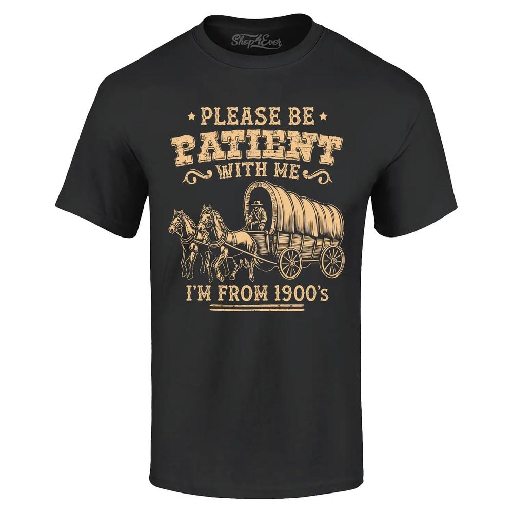 

Please be Patient with Me I m from 1900 s T-shirt Funny Humor Shirt L