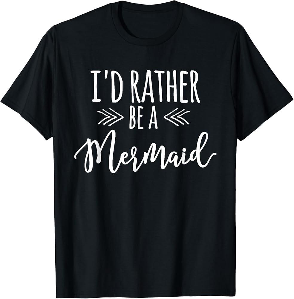 I#039;d Rather Be A Mermaid Funny TShirt Unisex T-Shirt L
