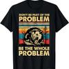Don't Be Part Of The Problem Be The Whole Problem Opossum T-Shirt,100% Cotton