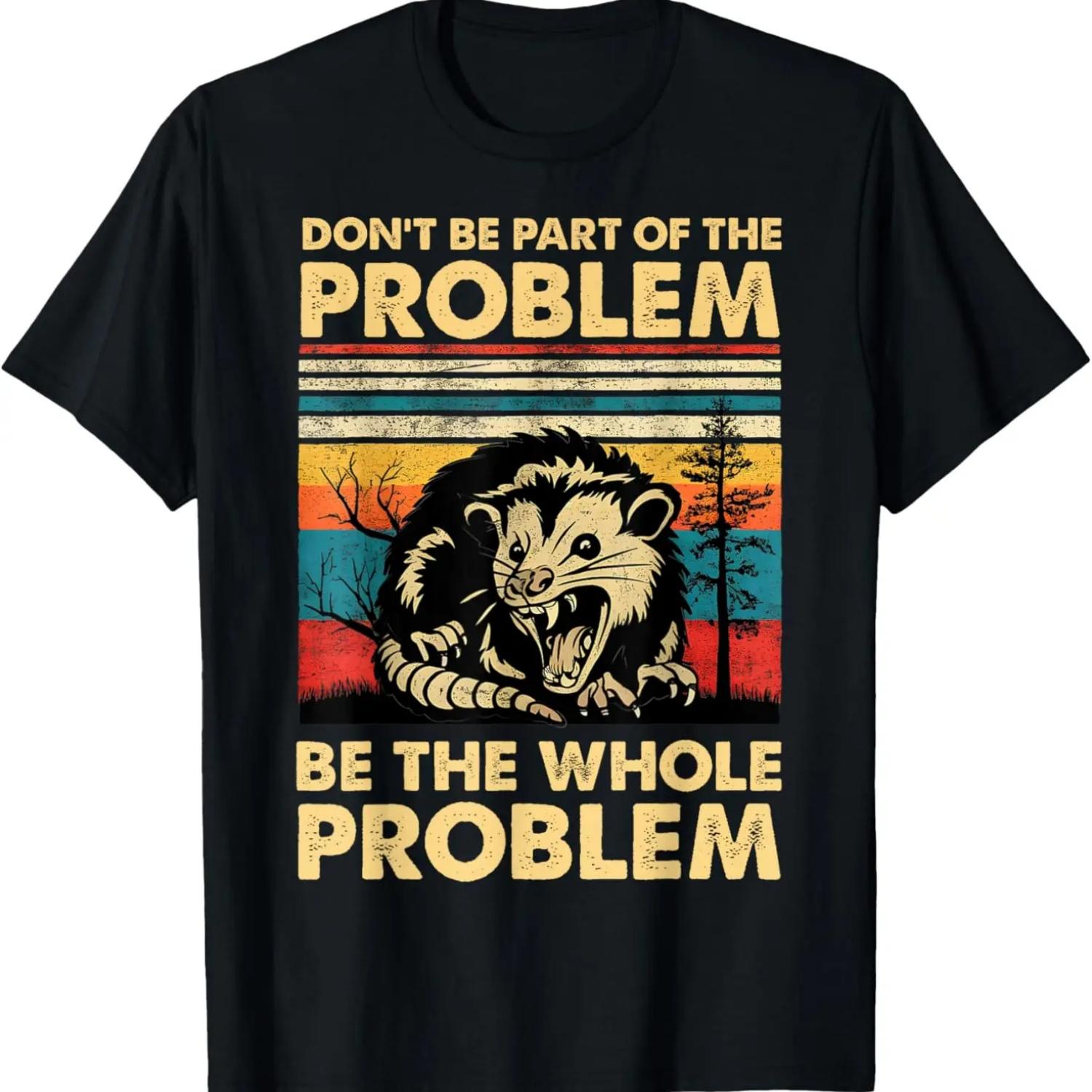

Don t Be Part Of The Problem Be The Whole Problem Opossum T-Shirt,100% cotton XXXXXL чорний