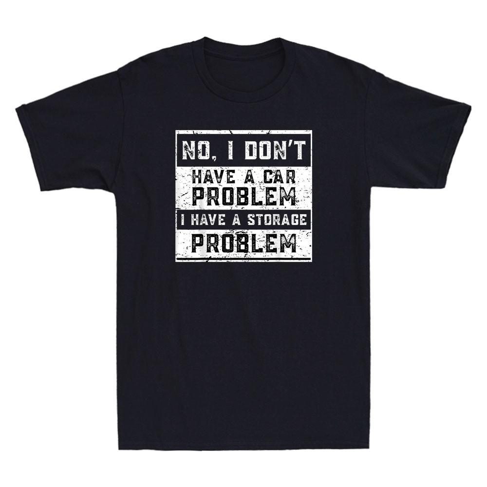 No I Don t Have A Car Problem I Have A Storage Problem Funny Quote Men s T-Shirt M