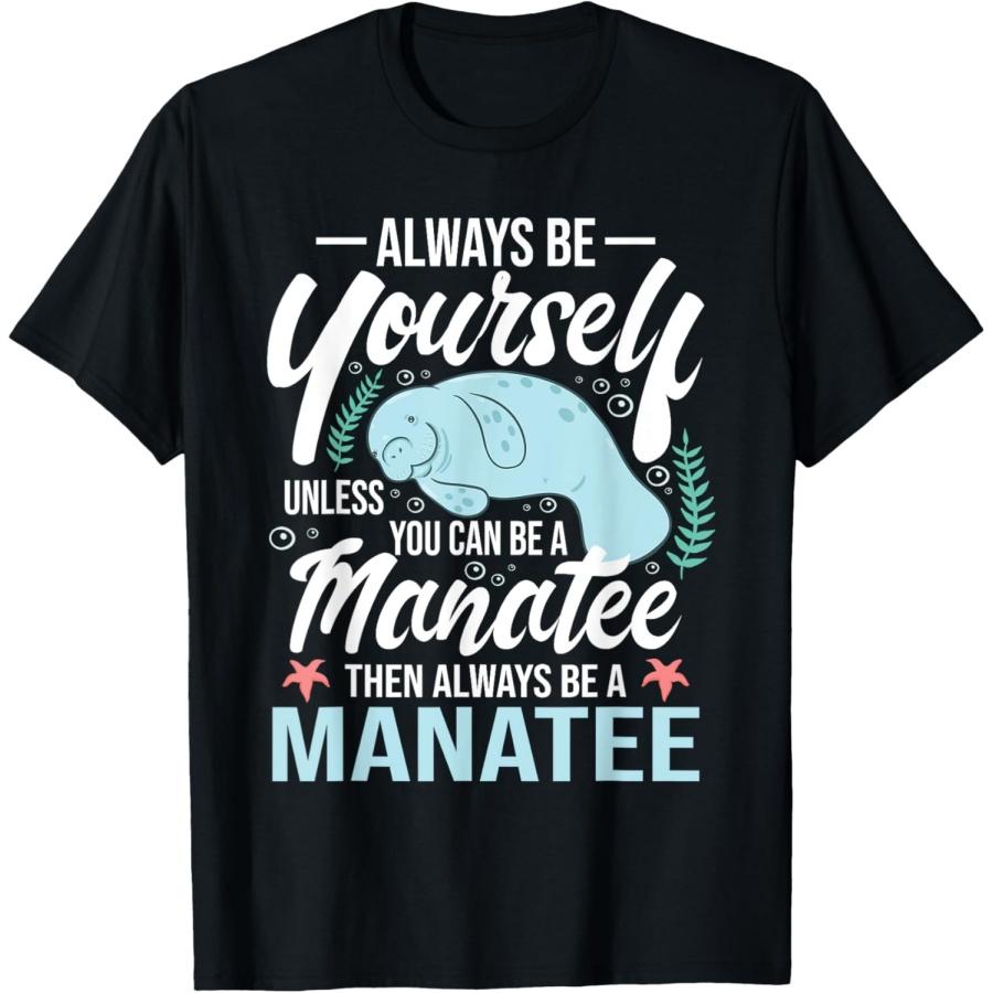 Always Be Yourself Unless You Can Be A Manatee T-Shirt S