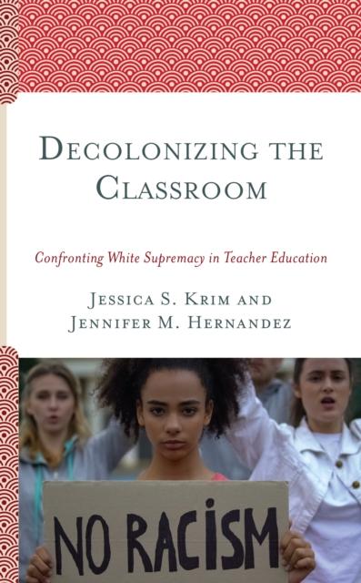 The Decolonizing the Classroom : Confronting White Supremacy In Teacher Education Book