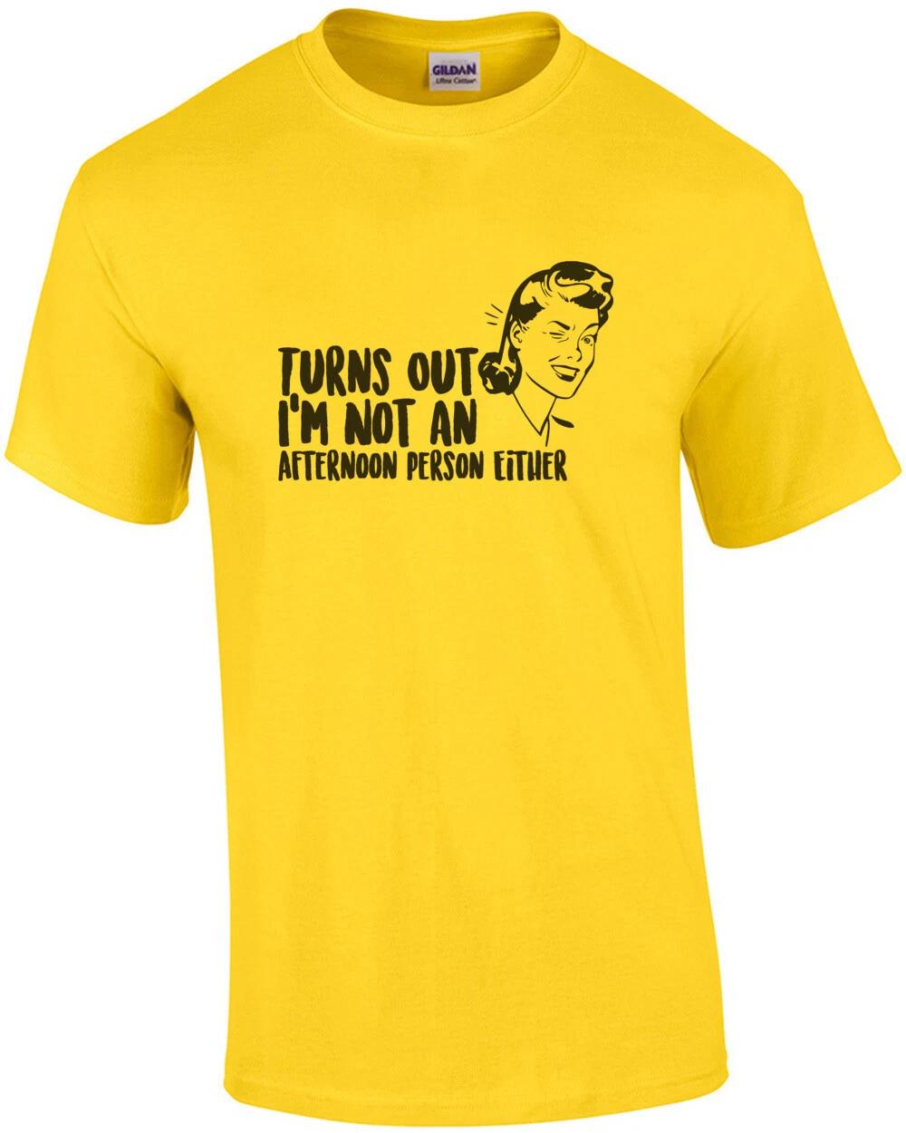 Turns out I m not an afternoon person either - funny sarcastic t-shirt M