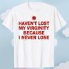 Meme Humor Cotton TShirt I Havent Lost My Virginity Aggressive TShirts for Unisex Men and Women Sarcastic Shirts TShirts