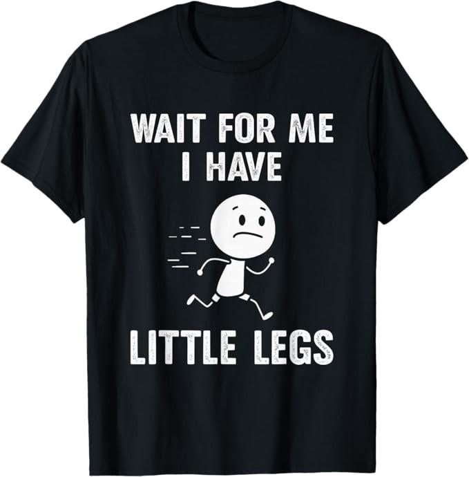 

Funny Short Legs Jokes Memes Wait for Me I Have Little Legs TShirt Unisex T-Shirt S