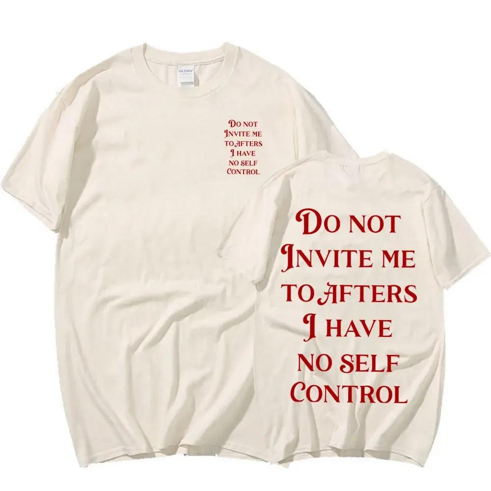 Do Not Invite Me To Afters I Have No Self Control Funny T Shirts Unisex Wounisex Cotton Casual Tshirt Fashion Short Sleeve Tee Shirt