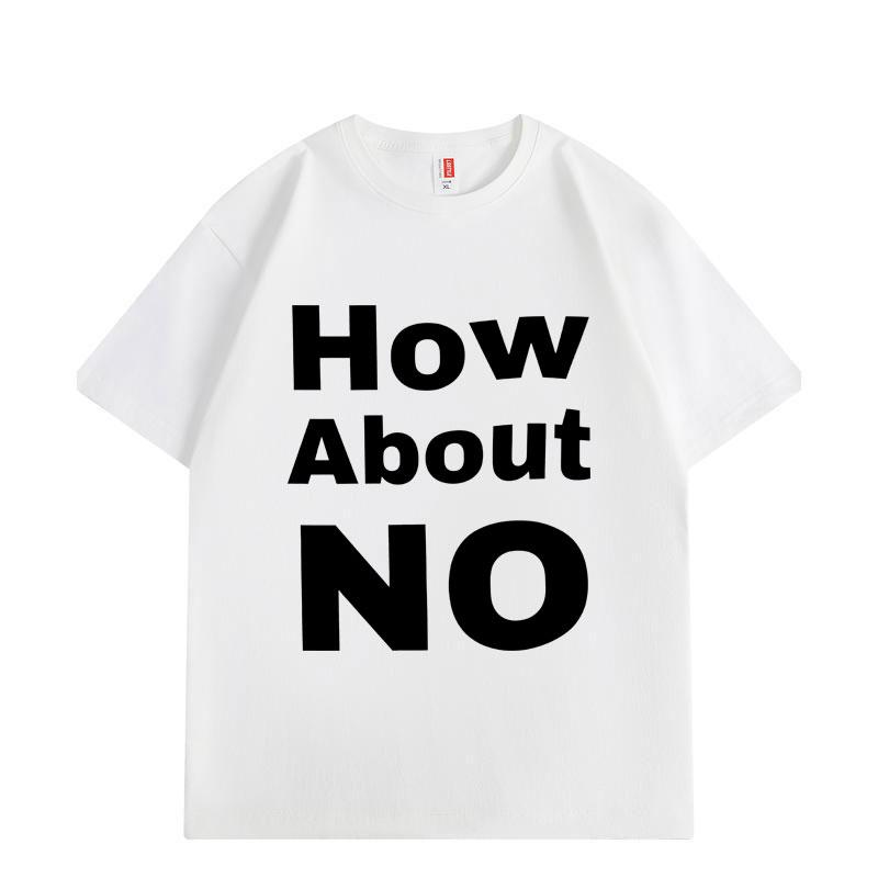 How about No Funny Print T-shirt Men Women Clothing High Street Fashion Trend T-shirts Summer Cotton Short Sleeve T Shirt