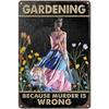 Gardening Because Murder is Wrong Vintage Metal Tin Signs Wall Decor for Home Garden Bars Cafe Clubs Retro Posters Plaque