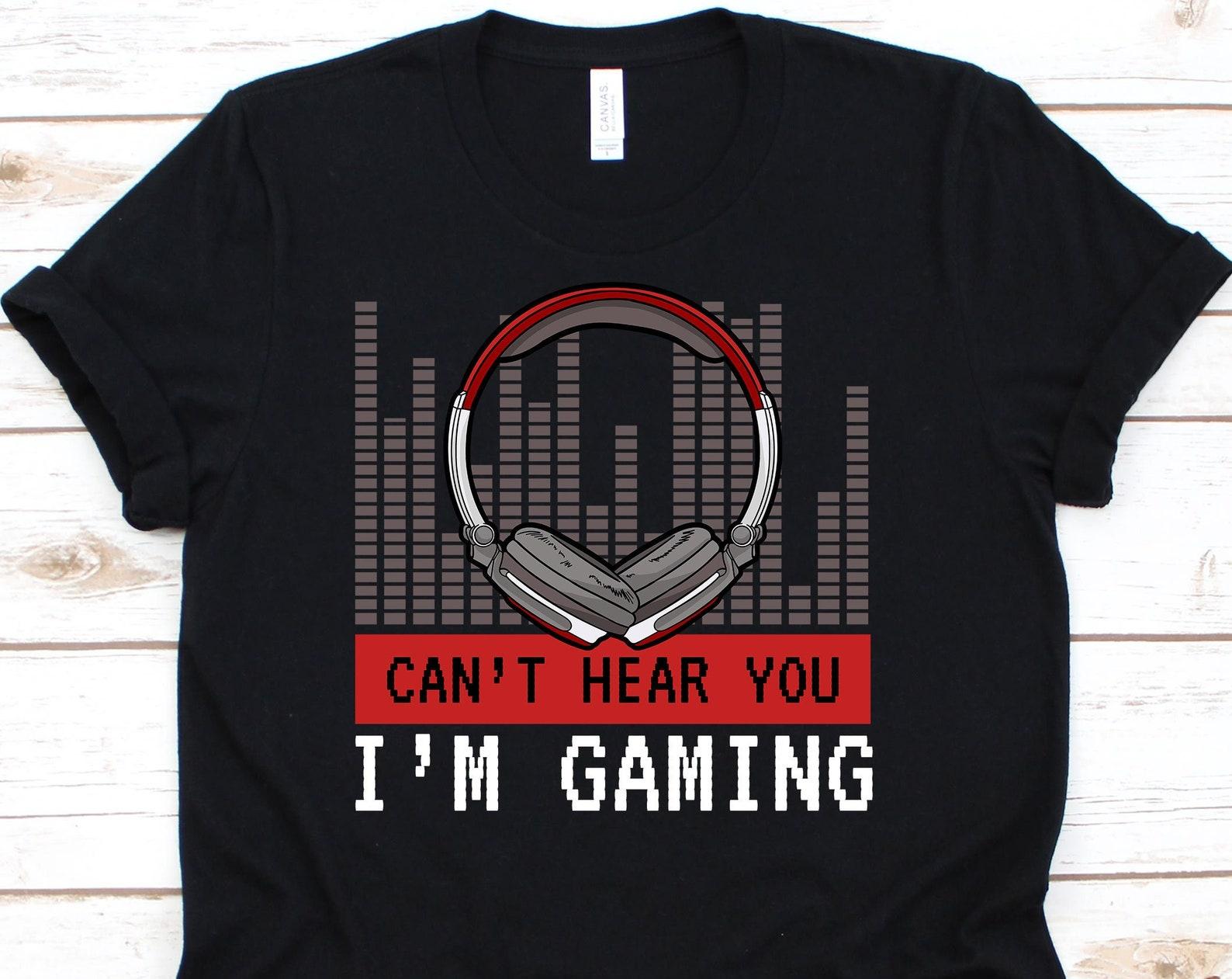 Cant Hear You Im Gaming Shirt, Gaming Shirt , Video Game Shirt, Gamer Shirt, Gamer Gifts - Gaming Tshirt, Gaming Gifts S