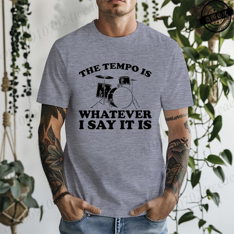 The Tempo Is Whatever I Say It Is Printed Mens Women TShirts Funny Drummer Shirt Short Sleeve TShirts Summer Fashion Tees