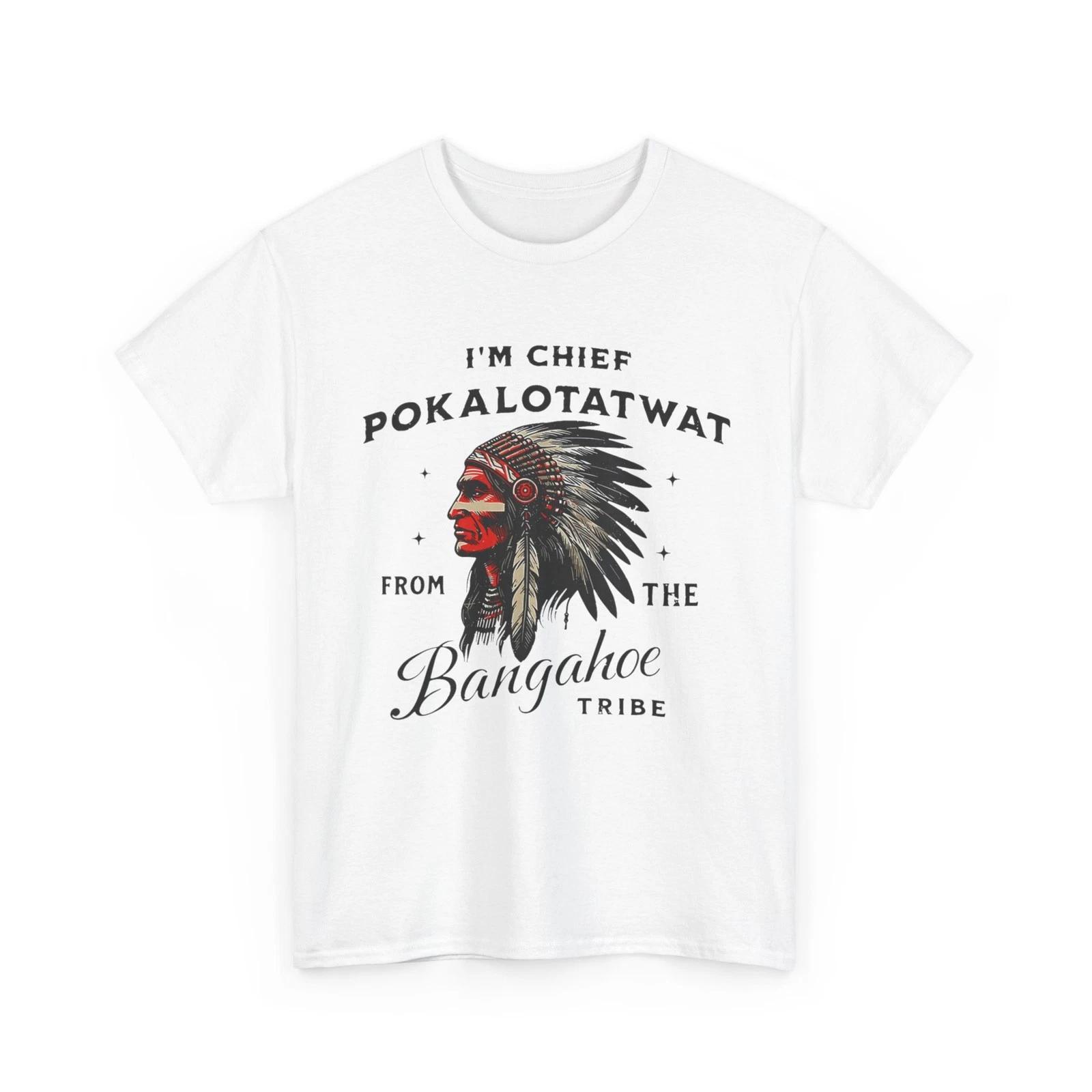 Native America Funny Shirt, I m Chief Pokalotatwat from The Tribe T shirt 2XL