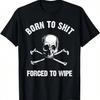 Born To  Forced Forced To Wipe Skull Crossbones Biker T-Shirt