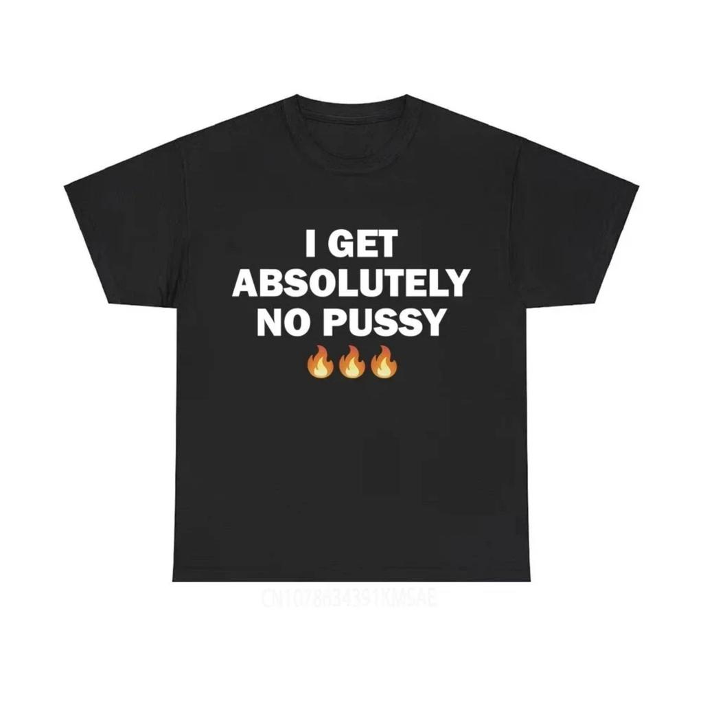 I Get Absolutely No Pussy T-shirts Women Fashion Womes T Shirts Casual Oversized Tees Joke Humor Tshirt