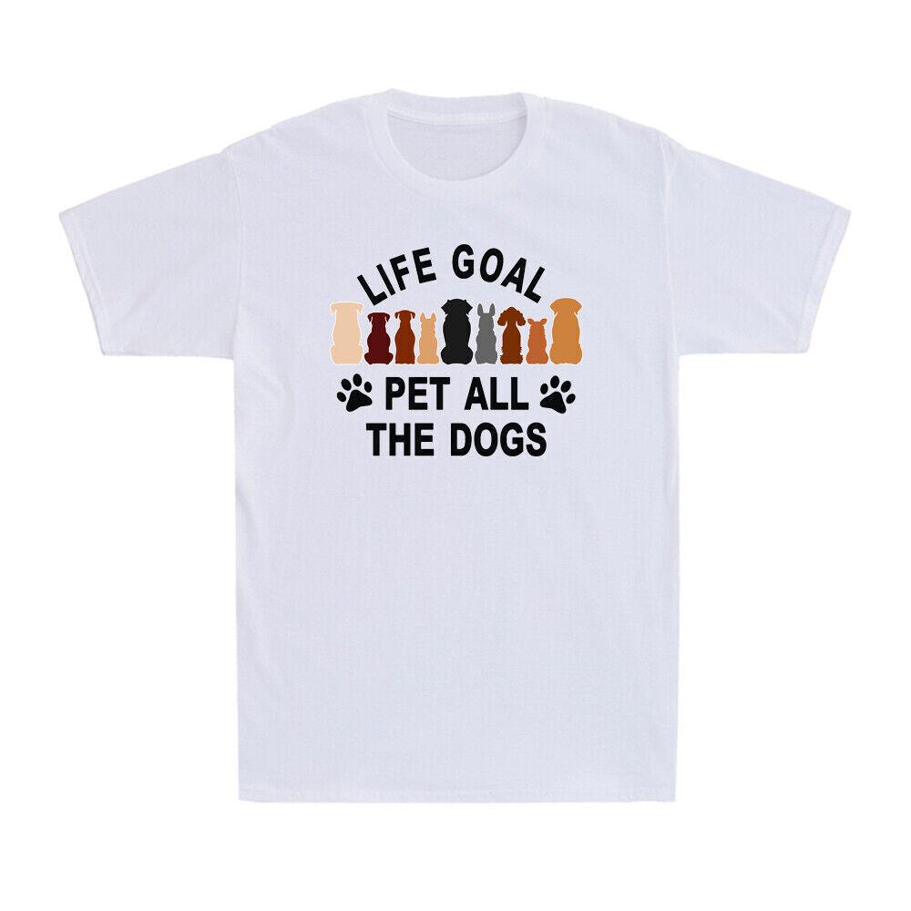 Life Goal Pet All The Dogs Funny Dogs Lovers Gift Novelty Men s Cotton T-Shirt S
