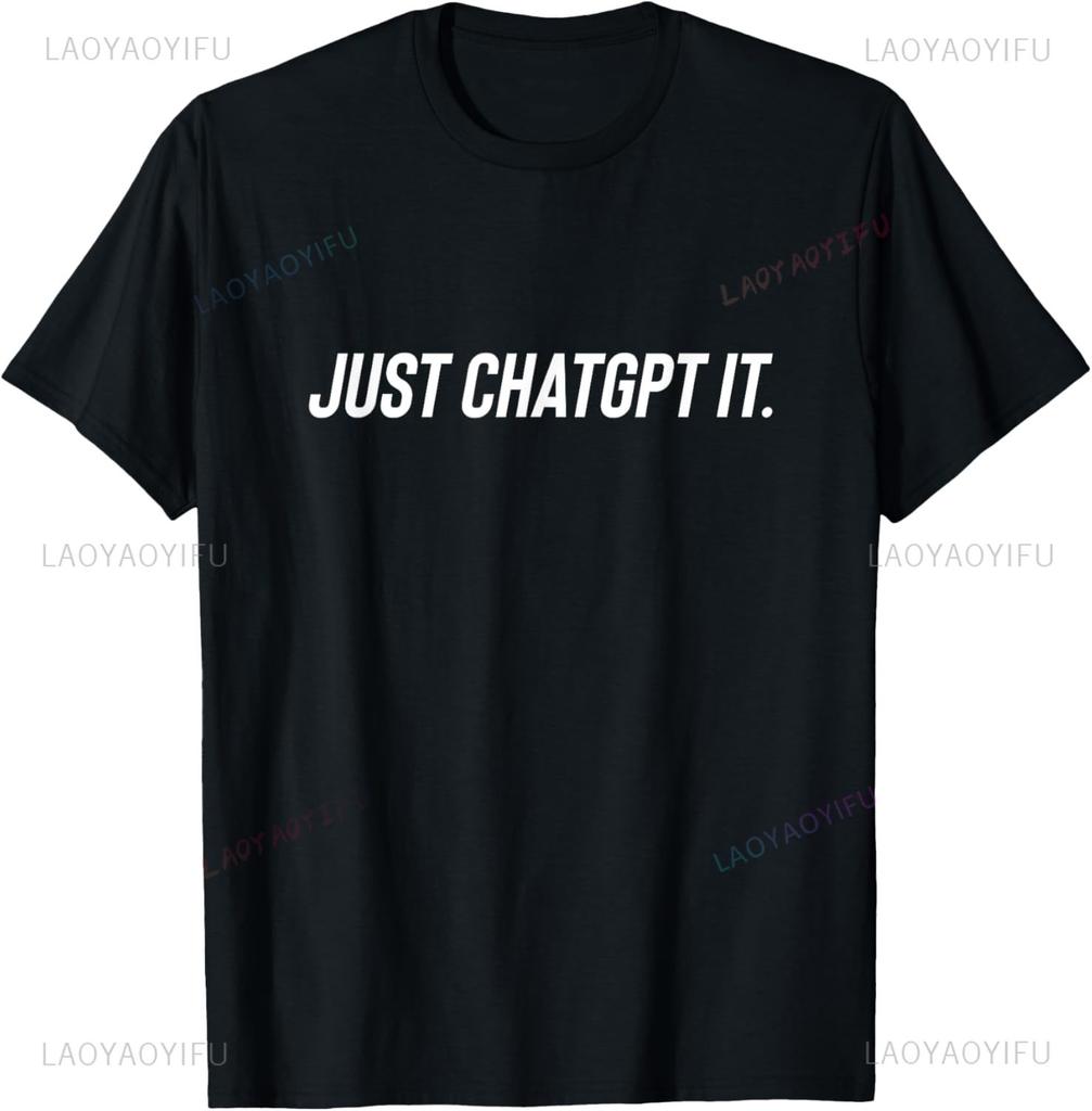 Just ChatGPT It - Funny AI Nerd Geek Humor Tech Meme T-Shirt Custom Printed Graphic T Shirts Mens T Shirt Camiseta