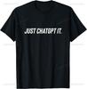 Just ChatGPT It - Funny AI Nerd Geek Humor Tech Meme T-Shirt Custom Printed Graphic T Shirts Mens T Shirt Camiseta