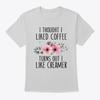 I Liked Coffee Turns Out Like Creamer T-Shirt Made In the USA Size S To 5XL