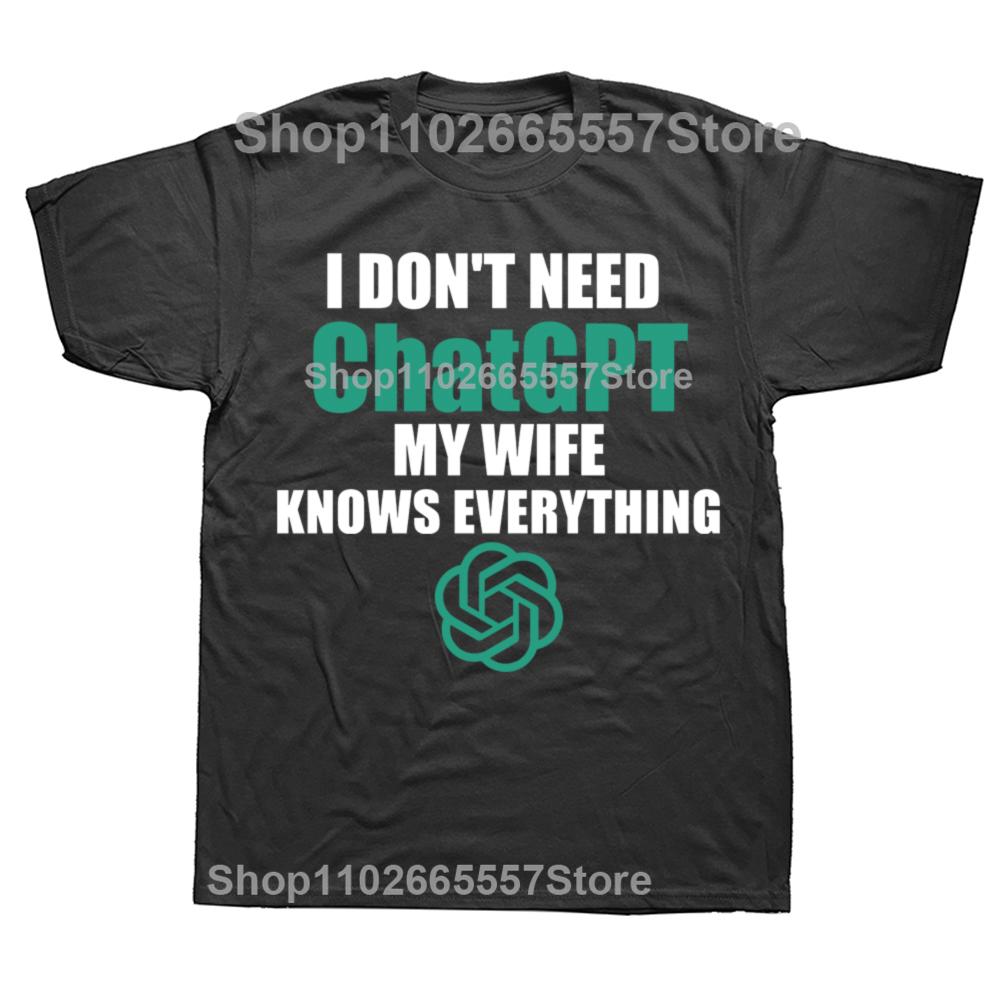 Funny I Don't Need Chatgpt My Wife Knows Everything Graphic T-shirts Men Fashion Casual Tshirt Cotton Loose Oversized T Shirt