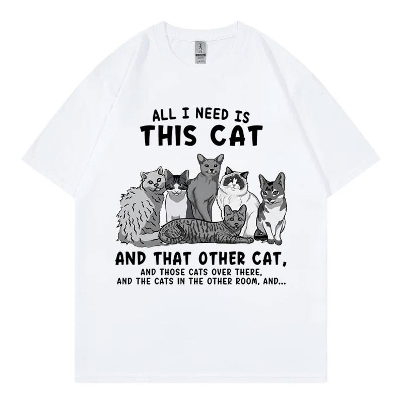 All I Need Is This Cat Funny Meme T Shirt Fashion Vintage Short Sleeve Tshirts Unisex Unisex Casual 100cotton Tshirt Streetwear