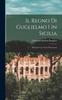 The Il Regno Di Guglielmo I In Sicilia : Illustrato Con Nuovi Documenti Book