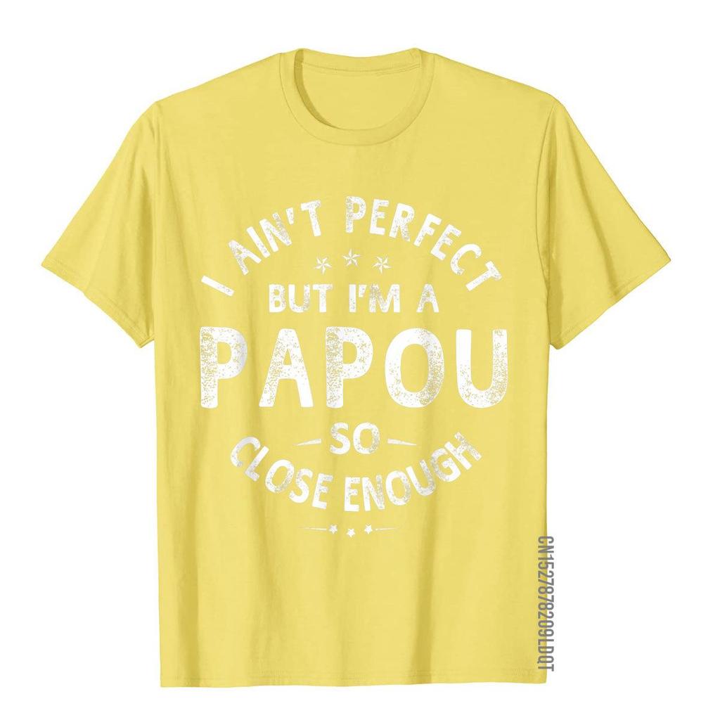 I Aint Perfect But Im A Papou Humor Grandpa Fathers Day TShirt Classic Printing Tops  Tees Funny Cotton Adult T Shirts