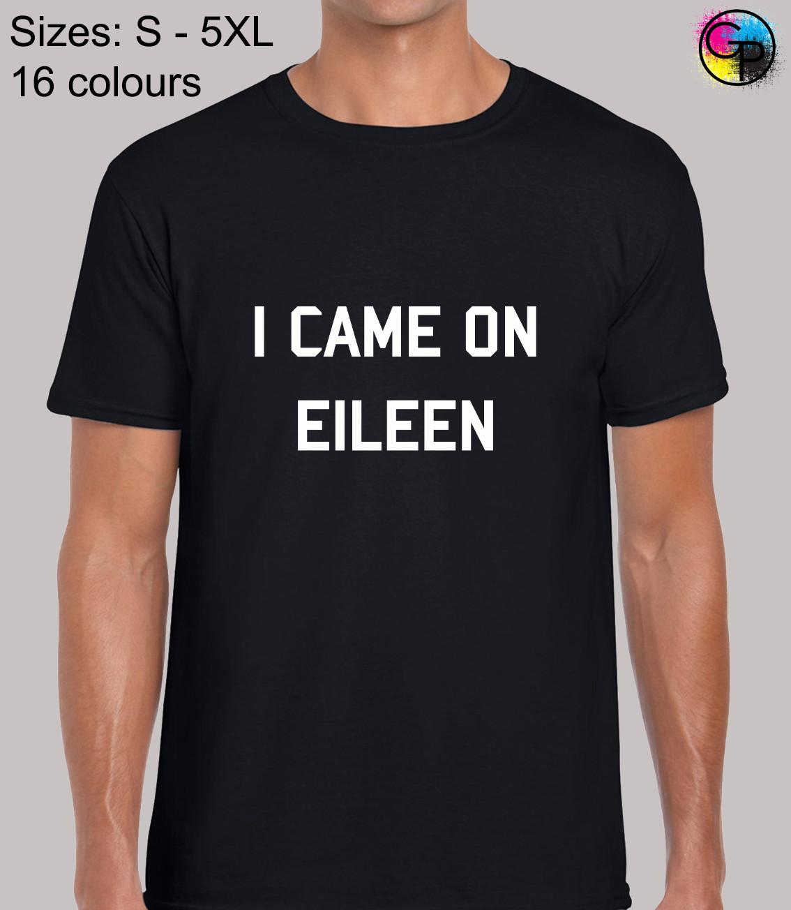 I Came On Eileen Funny Rude Humor Novelty Regular Fit T-Shirt Mens Womens Tees Top Top Tee for Men 2XL