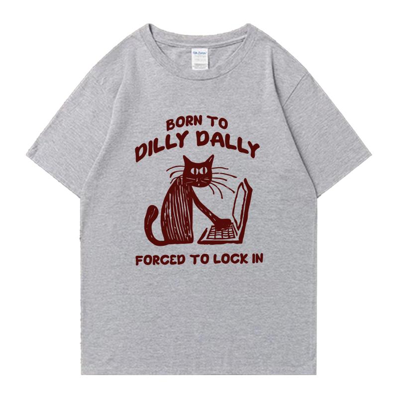Cat Work Born To Dilly Dally Forced To Lock in Cat Graphic Print short sleeve Unisex tshirts Cotton Unisex Women Oversized T shirt