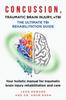 The CONCUSSION, TRAUMATIC BRAIN INJURY, mTBI ULTIMATE REHABILITATION GUIDE : Your Holistic Manual for Traumatic Brain Injury Rehabilitation and Care : 2 Book