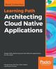 Bok Architecting Cloud Native Applications : Design High-performing and Cost-effective Applications for the Cloud