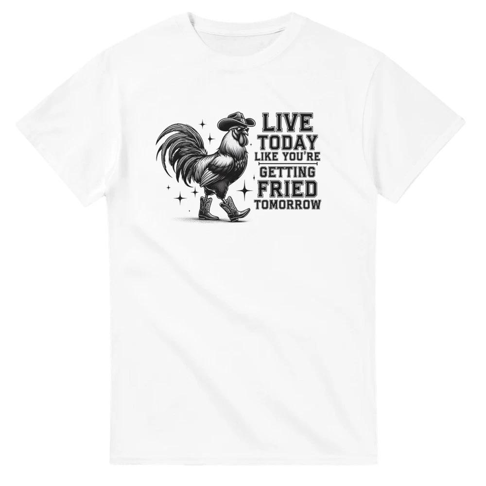 Live Today Like You re Getting Fried Tomorrow T-Shirt XXXL