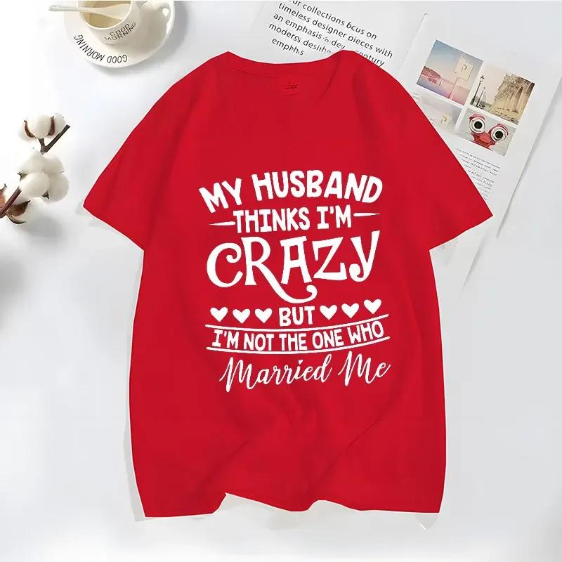 Funny My Husband Thinks Im Crazy Tshirts for Women Family Jokes Tshirts Funny Saying TShirts Anniversary Clothing Crazy Tshirt