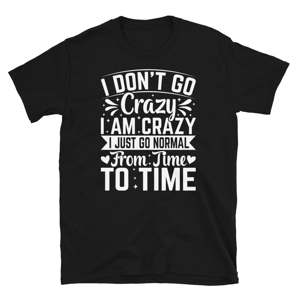 

I Am Crazy I Go Normal From Time to Time Short-Sleeve Unisex T-Shirt 4XL