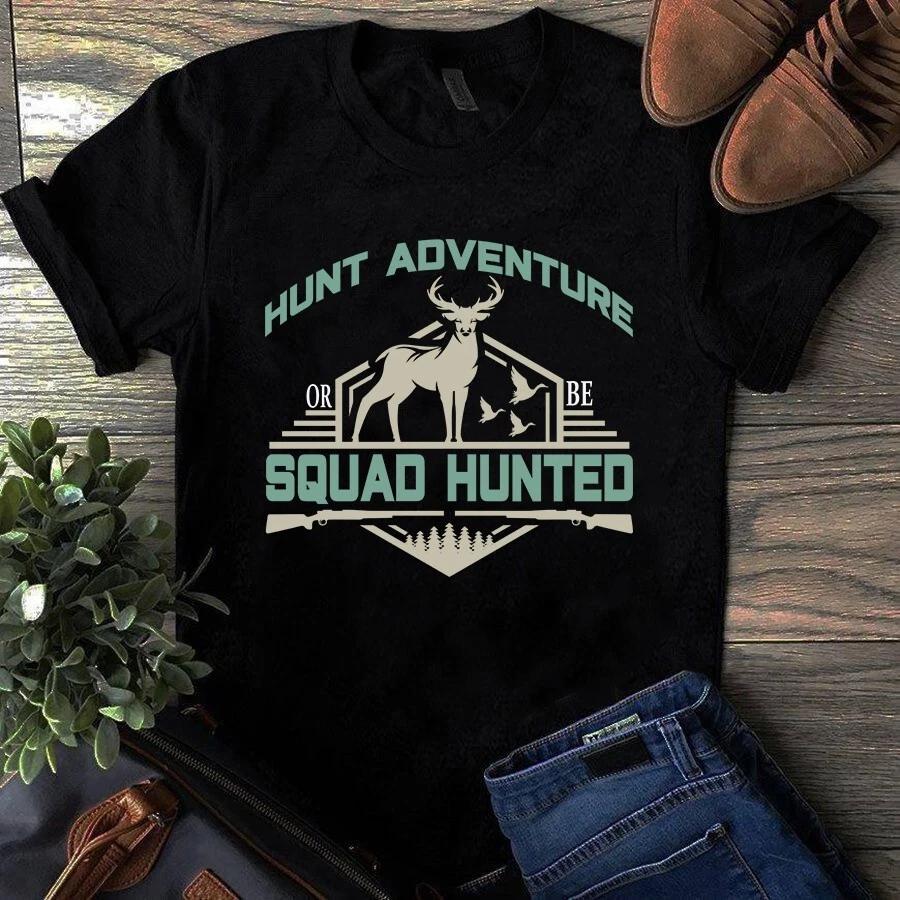 Men s and Women s T-shirts Hunt Adventure or Be Squad Hunted Hunting XXXL