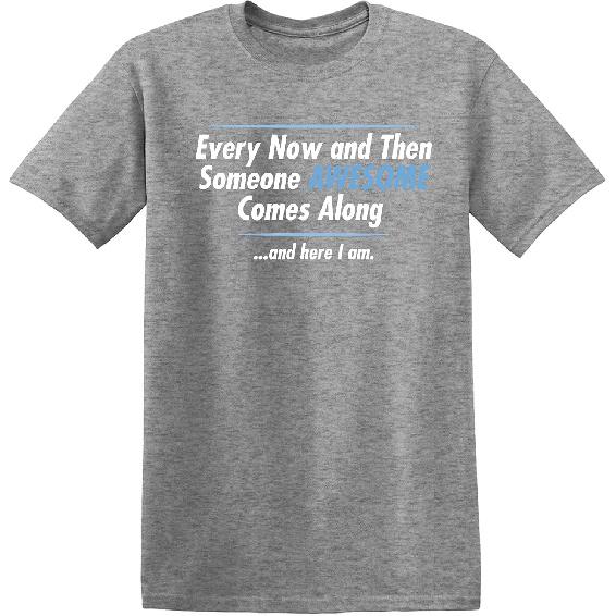 Every Now and Then Someone Awesome Comes Along and Here I Am Shirt for Men
