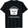 Bucket List - Keep Breathing Funny Novelty Gift T-Shirt