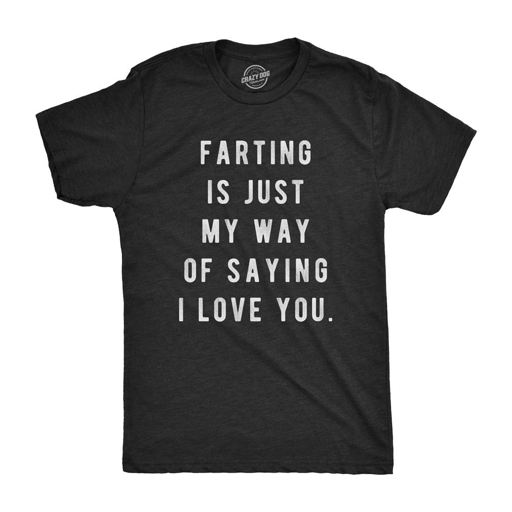 Mens Farting Is Just My Way Of Saying I Love You T shirt Funny Sarcastic Fart XL