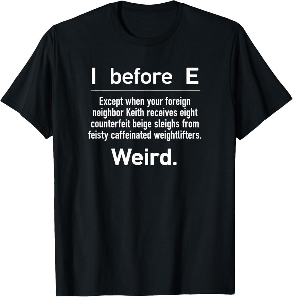 

I Before E Except when your foreign neighbor Keith Funny Gift Unisex T-Shirt S