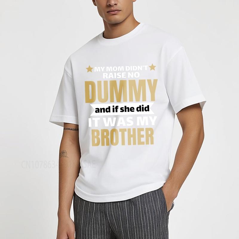 Cotton summer Men t shirt My Mom Didnt Raise No Dummy And If She Did It Was My Brother Short Sleeve Adult Round Neck Tee shirt