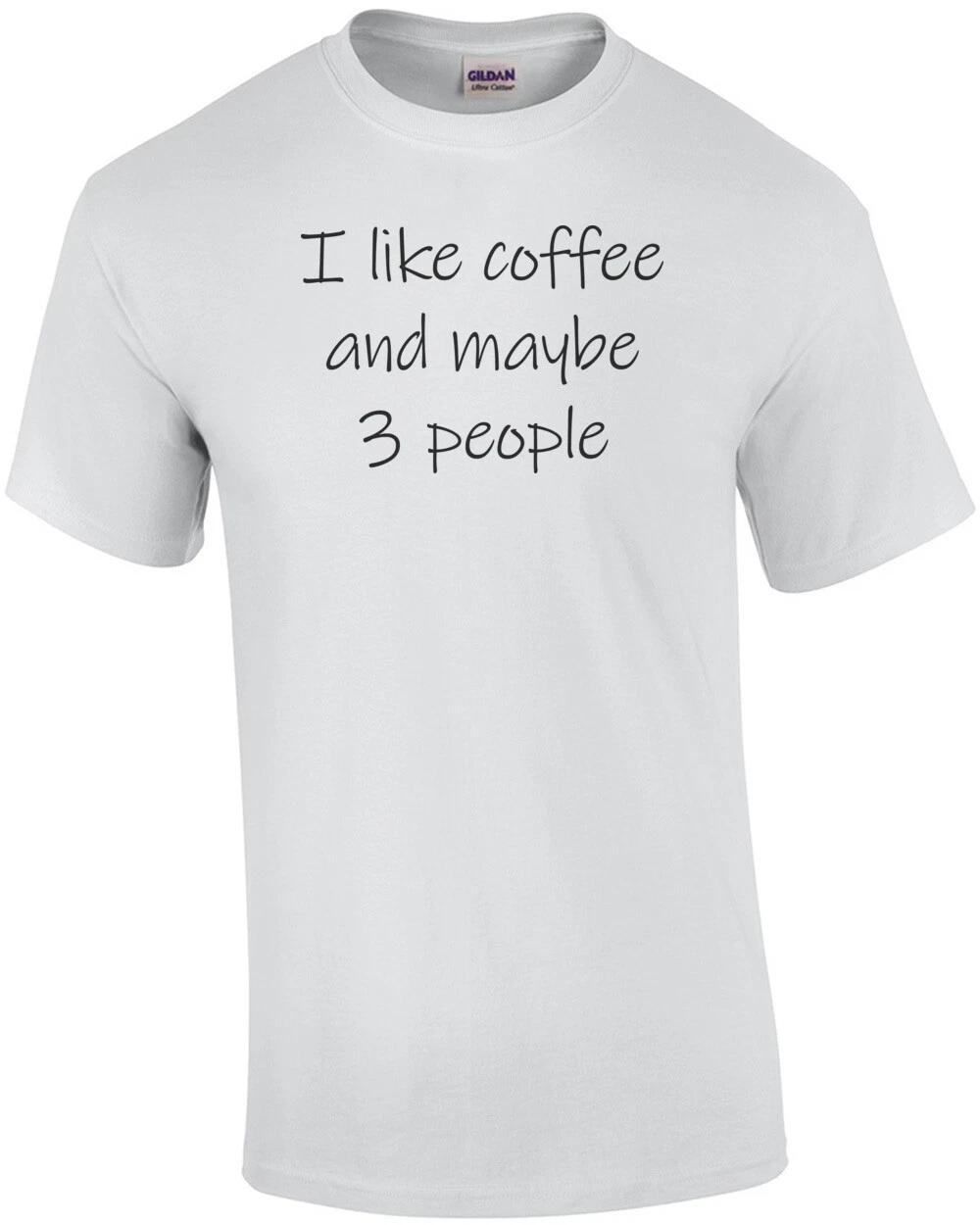 I like coffee and maybe 3 people - funny coffee t-shirt 3XL