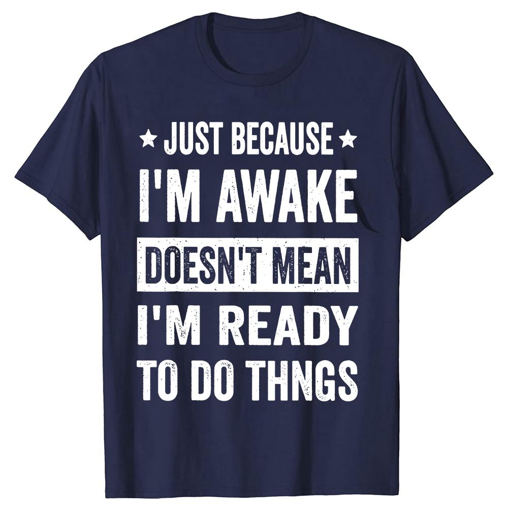 Funny Just Because Im Awake T Shirts Men Casual Cotton Humor Streetwear Tee Shirt Short Sleeve Unisex Loose Crewneck Clothing