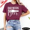 Dad Needs Beer Unisex TShirt Casual Summer Short Sleeve Cotton Top Fashion StateUnisext Gift For Dad Funny Tee