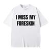 Magliette Stampate Meme Divertenti "Mi Manca il Prepuzio" Estate Uomo Donna Hip Hop Casual Oversize Maglietta Uomo Cotone Manica Corta T-shirt